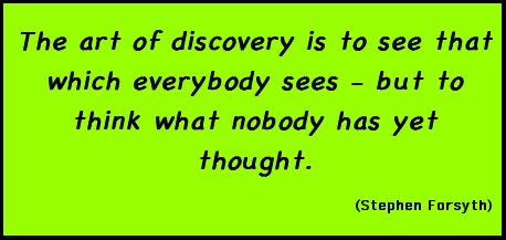 The art of discovery is to see that which everybody sees - but to think what nobody has yet thought.