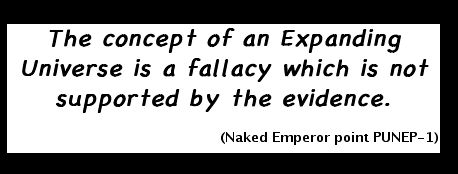 The concept of an Expanding Universe is a fallacy which is not supported by the evidence. (Naked Emperor point PUNEP-1)
