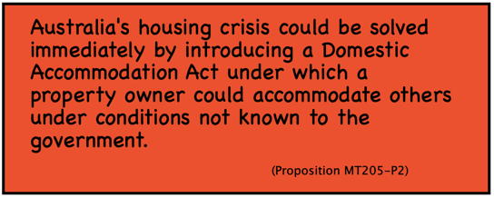 Australia's housing crisis could be solved immediately by introducing a Domestic Accommodation Act under which a property owner could accommodate others under conditions not known to the government.